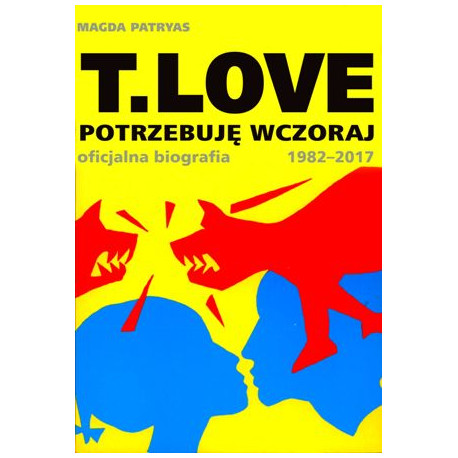 T LOVE POTRZEBUJĘ WCZORAJ OFICJALNA BIOGRAFIA 1982-2017