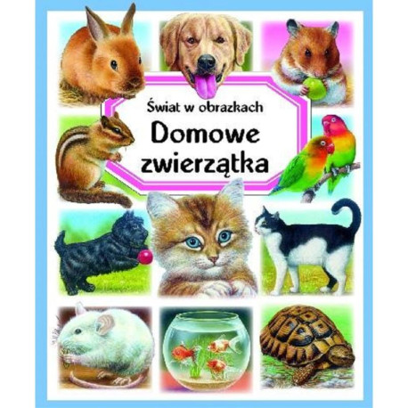 DOMOWE ZWIERZĄTKA. ŚWIAT W OBRAZKACH