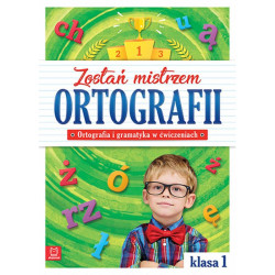 ZOSTAŃ MISTRZEM ORTOGRAFII ORTOGRAFIA I GRAMATYKA W ĆWICZENIACH KLASA 1