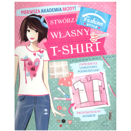 PIERWSZA AKADEMIA MODY! STWÓRZ WŁASNY T-SHIRT