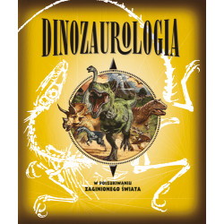 DINOZAUROLOGIA W POSZUKIWANIU ZAGINIONEGO ŚWIATA