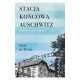 STACJA KOŃCOWA AUSCHWITZ