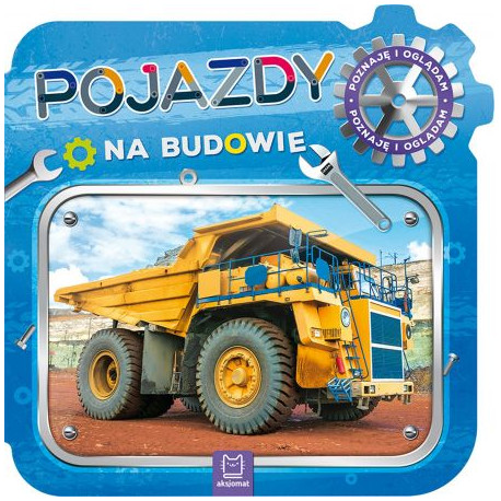 Pojazdy na budowie. Poznaję i oglądam