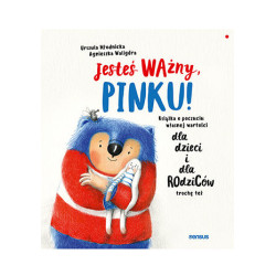 JESTEŚ WAŻNY, PINKU! KSIĄŻKA O POCZUCIU WŁASNEJ WARTOŚCI DLA DZIECI I DLA RODZICÓW TROCHĘ TEŻ