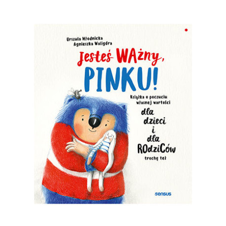 JESTEŚ WAŻNY, PINKU! KSIĄŻKA O POCZUCIU WŁASNEJ WARTOŚCI DLA DZIECI I DLA RODZICÓW TROCHĘ TEŻ