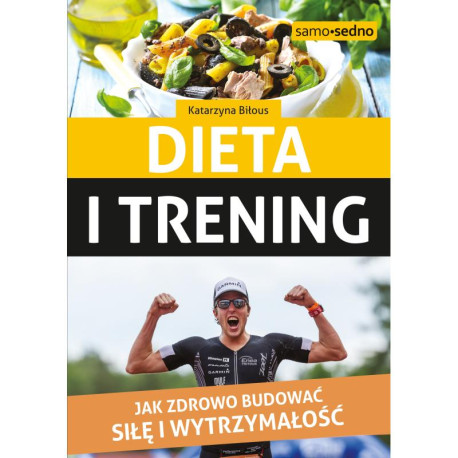 DIETA I TRENING. JAK ZDROWO BUDOWAĆ SIŁĘ I WYTRZYMAŁOŚĆ