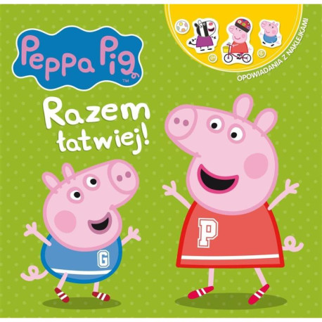 ŚWINKA PEPPA RAZEM ŁATWIEJ! OPOWIADANIA Z NAKLEJKAMI