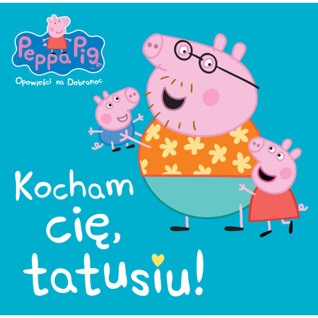 PEPPA PIG KOCHAM CIĘ TATUSIU ! OPOWIEŚCI NA DOBRANOC