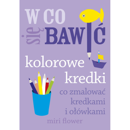 KOLOROWE KREDKI CO ZMALOWAĆ KREDKAMI I OŁÓWKAMI W CO SIĘ BAWIĆ