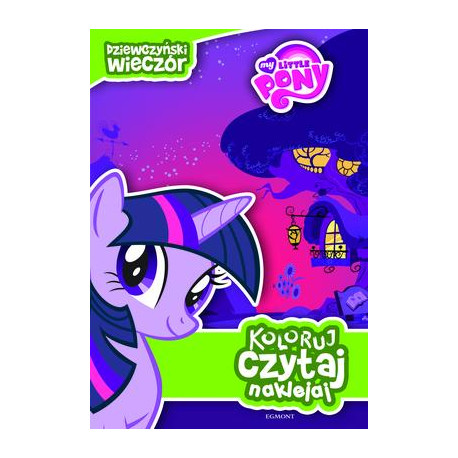 DZIEWCZYŃSKI WIECZÓR. MY LITTLE PONY. KOLORUJ, CZYTAJ, NAKLEJAJ