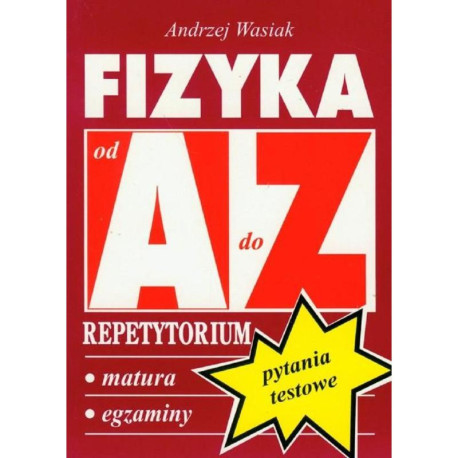 FIZYKA PYTANIA TESTOWE REPETYTORIUM A-Z Andrzej Wasiak