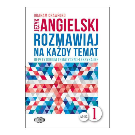 JĘZYK ANGIELSKI ROZMAWIAJ NA KAŻDY TEMAT 1 REPETYTORIUM TEMATYCZNO-LEKSYKALNE Graham Crawford