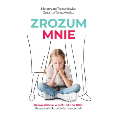 Zrozum mnie rozwój dziecka od 5 do 10 lat przewodnik dla rodziców i nauczycieli Małgorzata Taraszkiewicz, Zuzanna ...