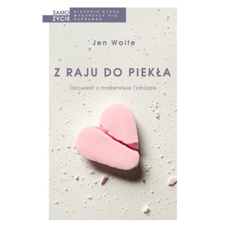 Z RAJU DO PIEKŁA OPOWIEŚĆ O MAŁŻEŃSTWIE I ZDRADZIE Jen Waite