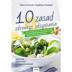 10 ZASAD ZDROWEGO ODŻYWIANIA W OPARCIU O NAJNOWSZE BADANIA NAUKOWE ZDROWIE WITALNOŚĆ DŁUGOWIECZNOŚĆ Thierry Souccar