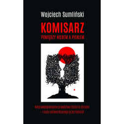 KOMISARZ POMIĘDZY NIEBEM A PIEKŁEM NIEPRAWDOPODOBNIE PRAWDZIWA HISTORIA ZBRODNI I CUDU POTWIERDZONEGO PRZEZ KOŚCIÓŁ