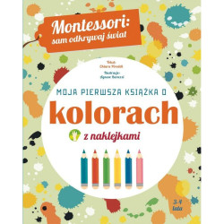 MONTESSORI: SAM ODKRYWAJ ŚWIAT. MOJA PIERWSZA KSIĄŻKA O KOLORACH Z NAKLEJKAMI