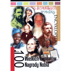 100 WIELKICH LAUREATÓW NAGRODY NOBLA. NA ŚCIEŻKACH WIEDZY. ENCYKLOPEDIA