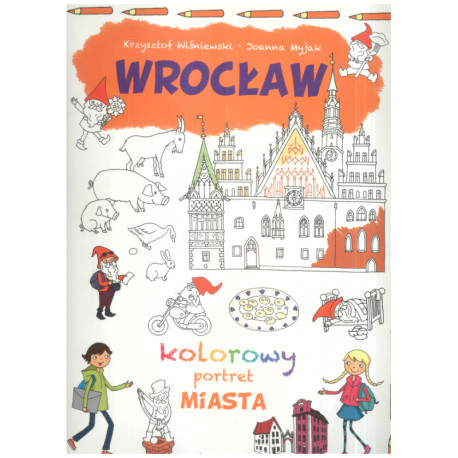 WROCŁAW KOLOROWY PORTRET MIASTA Joanna Myjak, Krzysztof Wiśniewski