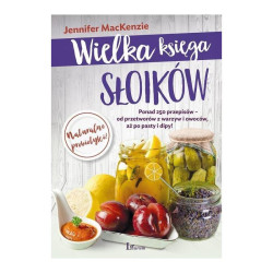 WIELKA KSIĘGA SŁOIKÓW PONAD 250 PRZEPISÓW - OD PRZETWORÓW Z WARZYW I OWOCÓW AŻ PO PASTY I DIPY