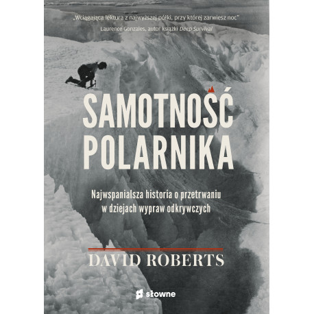 SAMOTNOŚĆ POLARNIKA. NAJWSPANIALSZA HISTORIA O PRZETRWANIU W DZIEJACH WYPRAW ODKRYWCZYCH