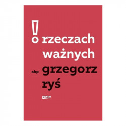 O RZECZACH WAŻNYCH Grzegorz Ryś