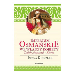 IMPERIUM OSMAŃSKIE WE WŁADZY KOBIETY. DZIEJE ANASTAZJI-KOSEM