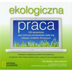 EKOLOGICZNA PRACA. 100 SPOSOBÓW, ABY OCHRONA ŚRODOWISKA STAŁA SIĘ NASZYM ZNAKIEM FIRMOWYM