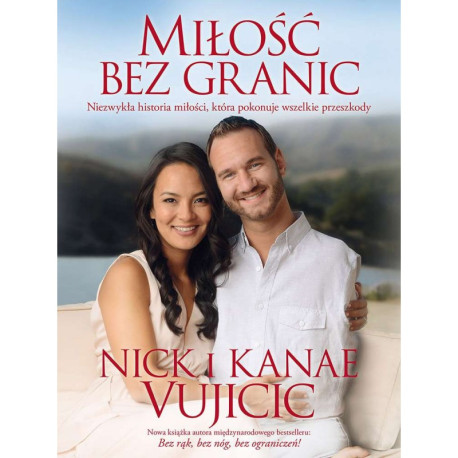 MIŁOŚĆ BEZ GRANIC NIEZWYKŁA HISTORIA MIŁOŚCI KTÓRA POKONUJE WSZELKIE PRZESZKODY VUJICIC NICK, VUJICIC KANAE