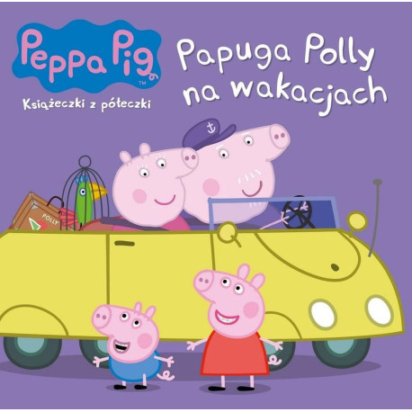 PAPUGA POLLY NA WAKACJACH. ŚWINKA PEPPA. KSIĄŻECZKI Z PÓŁECZKI