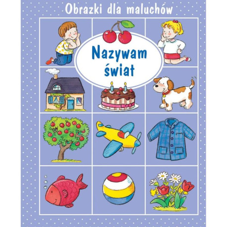 NAZYWAM ŚWIAT. OBRAZKI DLA MALUCHÓW