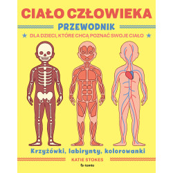 CIAŁO CZŁOWIEKA. PRZEWODNIK DLA DZIECI, KTÓRE CHCĄ POZNAĆ SWOJE CIAŁO WYD. 2023