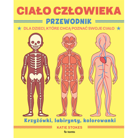 CIAŁO CZŁOWIEKA. PRZEWODNIK DLA DZIECI, KTÓRE CHCĄ POZNAĆ SWOJE CIAŁO WYD. 2023