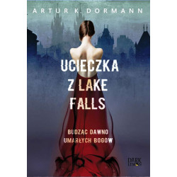 Ucieczka z Lake Falls. Budząc dawno umarłych bogów Artur K. Dormann