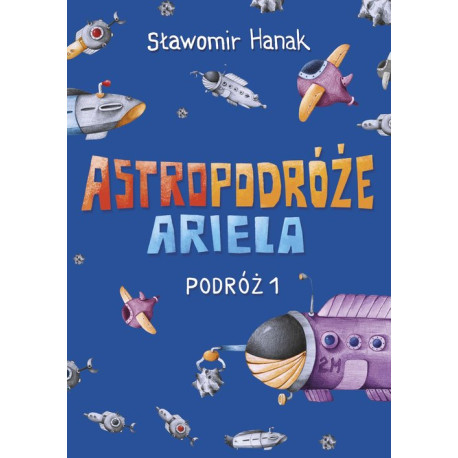 Astropodróże Ariela. Podróż 1 Skrzat Sławomir Hanak