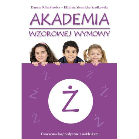 Akademia wzorowej wymowy Ż Ćwiczenia logopedyczne z naklejkami Klimkiewicz Danuta, Siennicka-Szadkowska Elżbieta