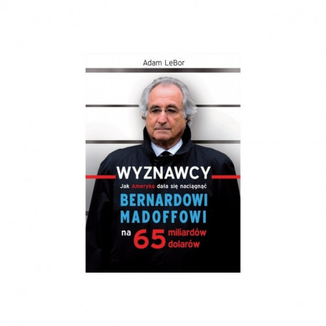 JAK AMERYKA DAŁA SIĘ NACIĄGNĄĆ BERNARDOWI MADOFFOWI NA  MILIARDÓW DOLARÓW