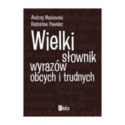 WIELKI SŁOWNIK WYRAZÓW OBCYCH I TRUDNYCH Andrzej Markowski, Radosław Pawelec