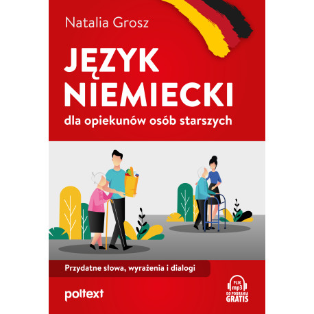 JĘZYK NIEMIECKI DLA OPIEKUNÓW OSÓB STARSZYCH. PRZYDATNE SŁOWA, WYRAŻENIA I DIALOGI