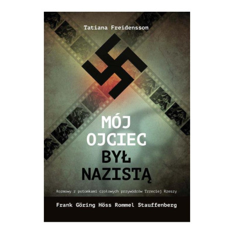 MÓJ OJCIEC BYŁ NAZISTĄ ROZMOWY Z POTOMKAMI CZOŁOWYCH PRZYWÓDCÓW III RZESZY Tatiana Freidensson