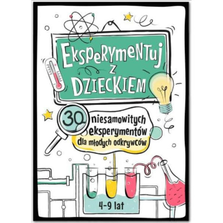 EKSPERYMENTUJ Z DZIECKIEM.  30 NIESAMOWITYCH EKSPERYMENTÓW DLA MAŁYCH ODKRYWCÓW 4-9 LAT OUTLET