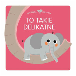 TO TAKIE DELIKATNE. KSIĄŻECZKA MALUSZKA 6M+