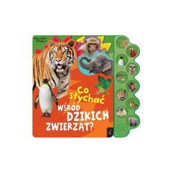 CO SŁYCHAĆ WŚRÓD DZIKICH ZWIERZĄT? KSIĄŻKA DŹWIĘKOWA