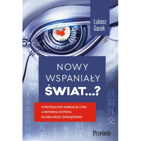 Nowy wspaniały świat...? Strategiczne narracje Chin a reforma systemu globalnego zarządzania Łukasz Gacek