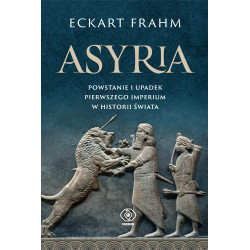 ASYRIA. POWSTANIE I UPADEK PIERWSZEGO IMPERIUM W HISTORII ŚWIATA
