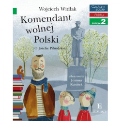 Komendant Wolnej Polski. O Józefie Piłsudskim. Czytam sobie. Poziom 2 Wojciech Widłak