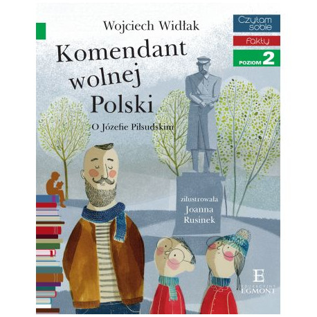 Komendant Wolnej Polski. O Józefie Piłsudskim. Czytam sobie. Poziom 2 Wojciech Widłak