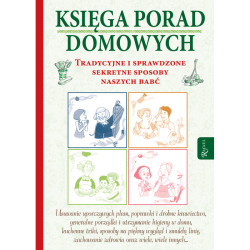 KSIĘGA PORAD DOMOWYCH TRADYCYJNE I SPRAWDZONE SEKRETNE SPOSOBY NASZYCH BABĆ