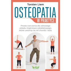 OSTEOPATIA W PRAKTYCE. PROSTE ĆWICZENIA DLA ZDROWEGO UKŁADU MIĘŚNIOWO-SZKIELETOWEGO, KTÓRE UWOLNIĄ CIĘ OD CHORÓB I BÓLU
