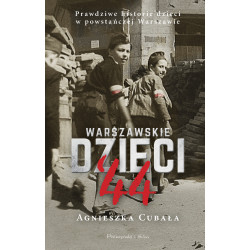 WARSZAWSKIE DZIECI`44. PRAWDZIWE HISTORIE DZIECI W POWSTAŃCZEJ WARSZAWIE